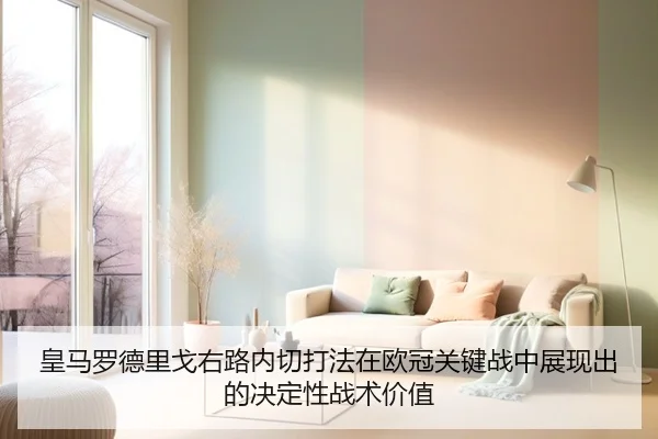 皇马罗德里戈右路内切打法在欧冠关键战中展现出的决定性战术价值